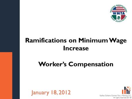 Título de la presentación Fecha Ramifications on Minimum Wage Increase Worker’s Compensation January 18, 2012.