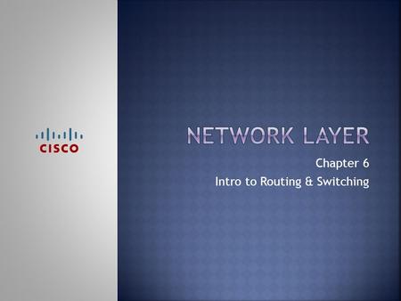 Chapter 6 Intro to Routing & Switching.  Upon completion of this chapter, you should be able to:  Describe the purpose of the network layer  Explain.