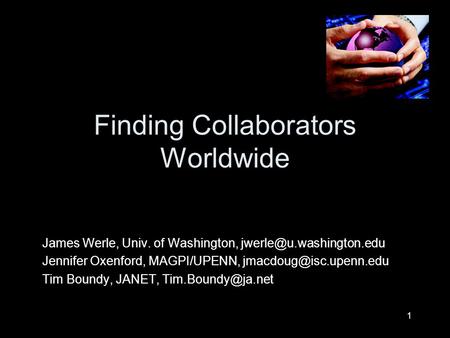 1 Finding Collaborators Worldwide James Werle, Univ. of Washington, Jennifer Oxenford, MAGPI/UPENN, Tim.