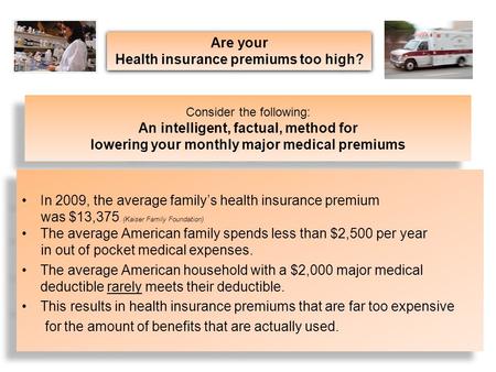 Consider the following: An intelligent, factual, method for lowering your monthly major medical premiums In 2009, the average family’s health insurance.