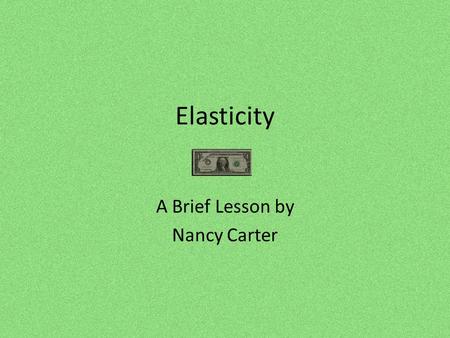 Elasticity A Brief Lesson by Nancy Carter. Definition Elasticity is a measure of sensitivity. We use the coefficient of elasticity to evaluate how sensitive.