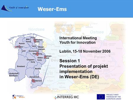 International Meeting Youth for Innovation Lublin, 15-18 November 2006 Session 1 Presentation of projekt implementation in Weser-Ems (DE) Weser-Ems.