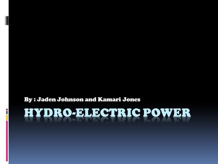 By : Jaden Johnson and Kamari Jones What is hydro-electric power?  Hydropower  The use of hydropower involves using the kinetic motion in water as.