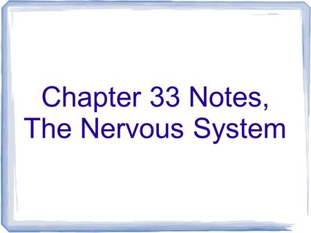 Chapter 33 Notes, The Nervous System. Nervous System A neuron is a cell of the nervous system that carries nerve impulses through the body. There are.