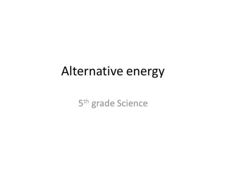 Alternative energy 5 th grade Science. Hydroelectricity Uses moving water to turn the turbines of a generator to create electricity Hydro- water Electricity-