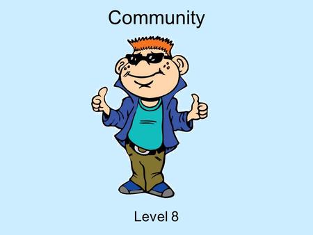 Community Level 8. Hey Everybody My name is Tek. I ’ m going to be your guide today! I ’ m a part of i-SAFE, and we are concerned with helping you to.