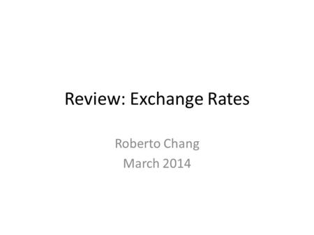 Review: Exchange Rates Roberto Chang March 2014. Material for Midterm Basic: chapters 1-4 of FT Plus: what we have discussed in class (applying the theory.