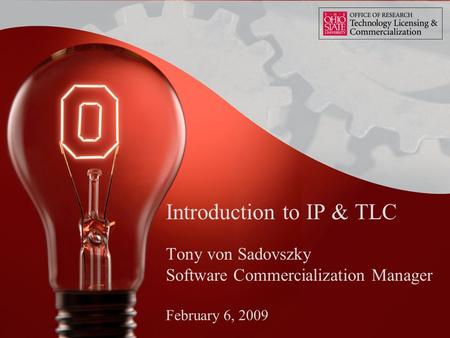 Introduction to IP & TLC Tony von Sadovszky Software Commercialization Manager February 6, 2009.