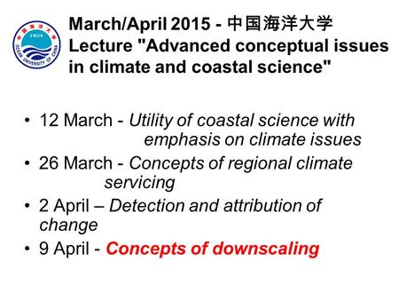 March/April 2015 - 中国海洋大学 Lecture Advanced conceptual issues in climate and coastal science 12 March - Utility of coastal science with emphasis on climate.