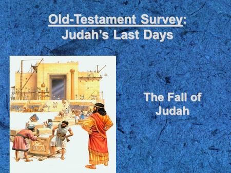 Old-Testament Survey: Judah’s Last Days