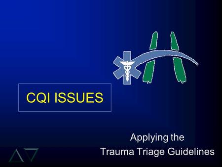 CQI ISSUES Applying the Trauma Triage Guidelines.
