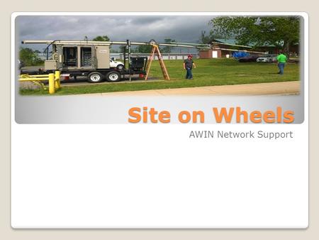 Site on Wheels AWIN Network Support. Table of Contents What is a Site on Wheels (SOW)? How does a SOW differ from a COW? When should a SOW be deployed.