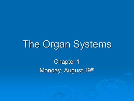 The Organ Systems Chapter 1 Monday, August 19 th.