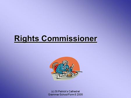 (c) St Patrick's Cathedral Grammar School Form 5 2005 Rights Commissioner.