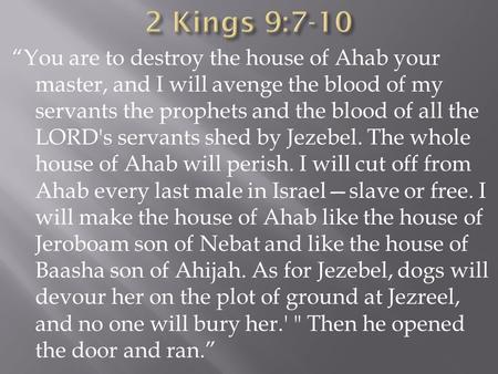 “You are to destroy the house of Ahab your master, and I will avenge the blood of my servants the prophets and the blood of all the LORD's servants shed.