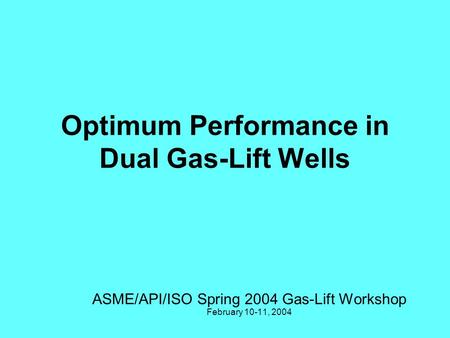 Optimum Performance in Dual Gas-Lift Wells ASME/API/ISO Spring 2004 Gas-Lift Workshop February 10-11, 2004.