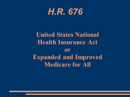 H.R. 676 United States National Health Insurance Act or Expanded and Improved Medicare for All.