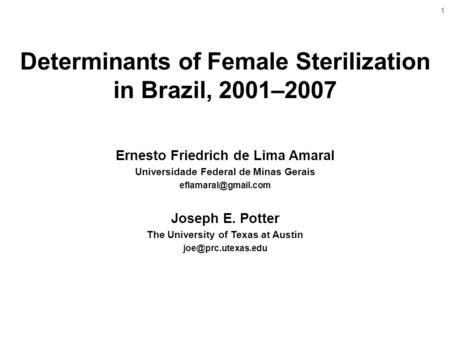 Determinants of Female Sterilization in Brazil, 2001–2007 1 Ernesto Friedrich de Lima Amaral Universidade Federal de Minas Gerais Joseph.