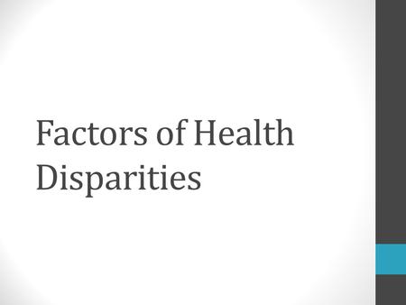Factors of Health Disparities. Health Disparities A result of a chain of events evidence by a difference in: The Environment Access to, utilization and.