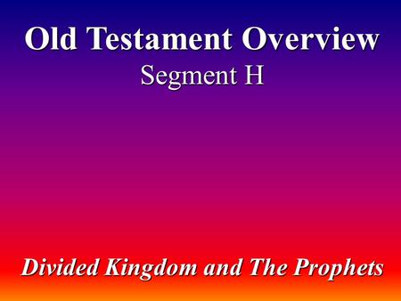 Old Testament Overview Segment H Divided Kingdom and The Prophets.