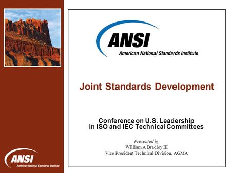 1 Conference on U.S. Leadership in ISO and IEC Technical Committees Presented by William A Bradley III Vice President Technical Division, AGMA Joint Standards.