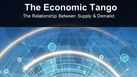 The Economic Tango The Relationship Between Supply & Demand.