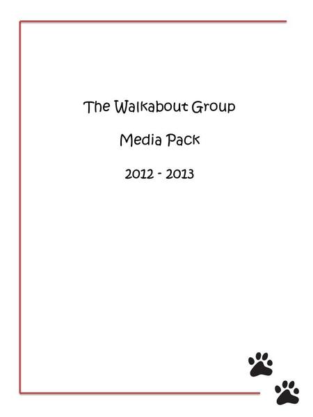 The Walkabout Group Media Pack 2012 - 2013. WHO ARE WE? Established for over ten years, The Walkabout Group specialises in training, socialisation and.