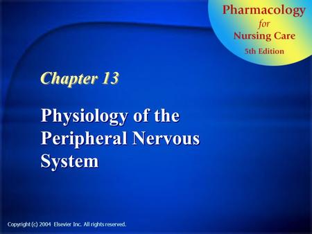Copyright (c) 2004 Elsevier Inc. All rights reserved. Physiology of the Peripheral Nervous System Chapter 13.