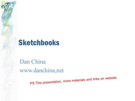 Sketchbooks Dan China www.danchina,net PS This presentation, more materials and links on website.