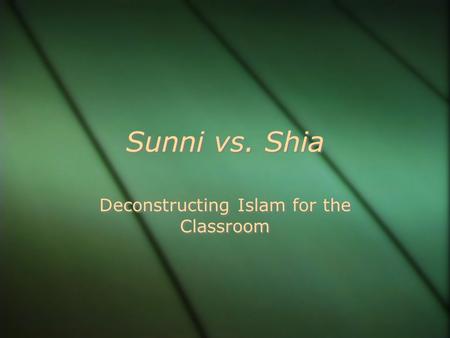 Sunni vs. Shia Deconstructing Islam for the Classroom.