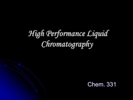 High Performance Liquid Chromatography High Performance Liquid Chromatography Chem. 331.