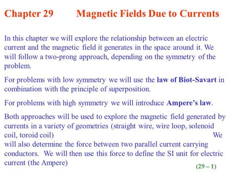 Chapter 29 Magnetic Fields Due to Currents In this chapter we will explore the relationship between an electric current and the magnetic field it generates.