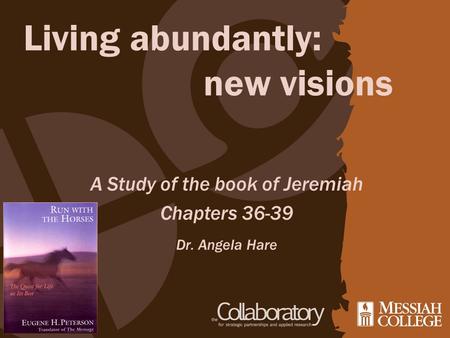 Living abundantly: new visions Dr. Angela Hare A Study of the book of Jeremiah Chapters 36-39.