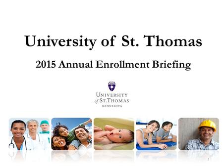1 University of St. Thomas 2015 Annual Enrollment Briefing.