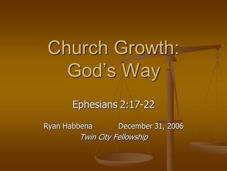 Church Growth: God’s Way Ephesians 2:17-22 Ryan Habbena December 31, 2006 Twin City Fellowship.
