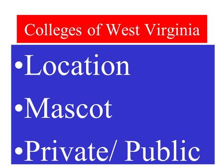 Colleges of West Virginia Location Mascot Private/ Public.