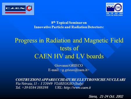 Siena, 21-24 Oct. 2002 8 th Topical Seminar on Innovative Particle and Radiation Detectors: Progress in Radiation and Magnetic Field tests of CAEN HV and.