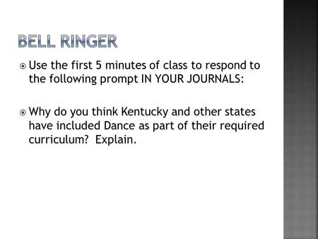  Use the first 5 minutes of class to respond to the following prompt IN YOUR JOURNALS:  Why do you think Kentucky and other states have included Dance.