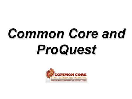 Common Core and ProQuest. 5 Things Every Teacher Should Be Doing to Meet CCSS 2. Focus on Process, Not Just Content PRACTICE with research…use short,
