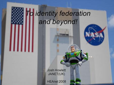 To identity federation and beyond! Josh Howlett JANET(UK) HEAnet 2008.