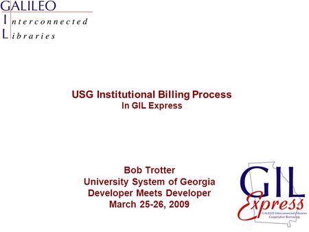 USG Institutional Billing Process In GIL Express Bob Trotter University System of Georgia Developer Meets Developer March 25-26, 2009.
