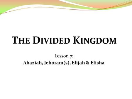 Lesson 7: Ahaziah, Jehoram(s), Elijah & Elisha