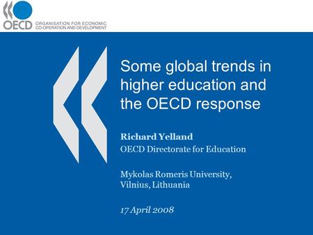 Some global trends in higher education and the OECD response Richard Yelland OECD Directorate for Education Mykolas Romeris University, Vilnius, Lithuania.