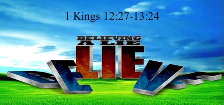 1 Kings 12:27-13:24. The King’s selfish error If these people go up to offer sacrifices in the house of the Lord at Jerusalem, then the heart of this.
