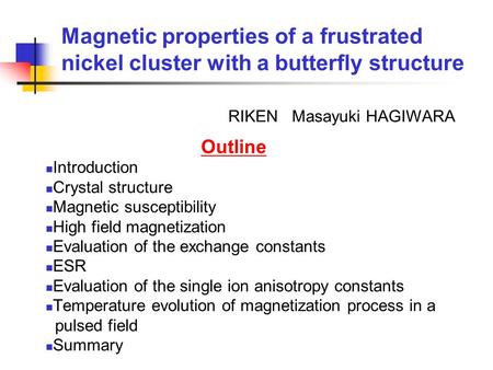 Magnetic properties of a frustrated nickel cluster with a butterfly structure Introduction Crystal structure Magnetic susceptibility High field magnetization.