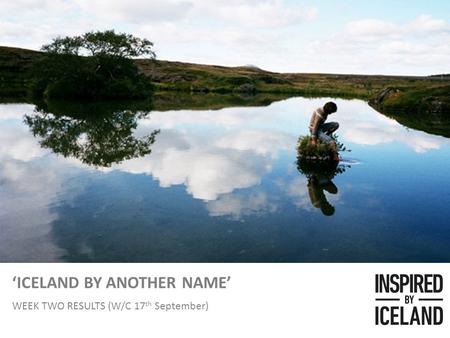 Inspired by Iceland COVERAGE REPORT ‘ICELAND BY ANOTHER NAME’ WEEK TWO RESULTS (W/C 17 th September)