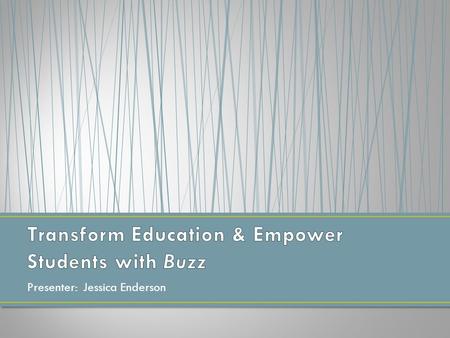 Presenter: Jessica Enderson. Try Buzz for yourself By visiting the following website, you are able to login to the teacher’s dashboard and explore Buzz.