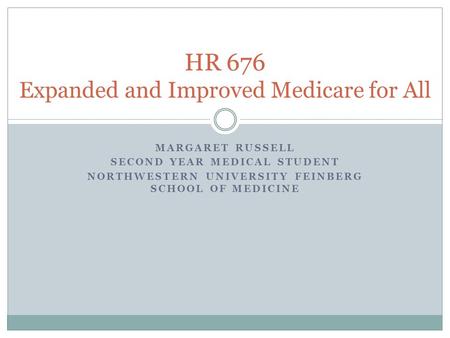 MARGARET RUSSELL SECOND YEAR MEDICAL STUDENT NORTHWESTERN UNIVERSITY FEINBERG SCHOOL OF MEDICINE HR 676 Expanded and Improved Medicare for All.
