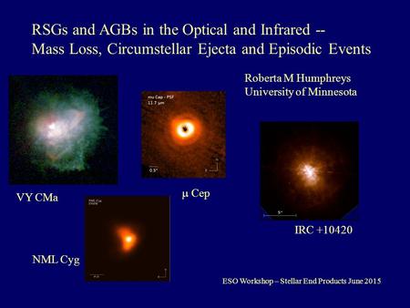 RSGs and AGBs in the Optical and Infrared -- Mass Loss, Circumstellar Ejecta and Episodic Events Roberta M Humphreys University of Minnesota VY CMa IRC.