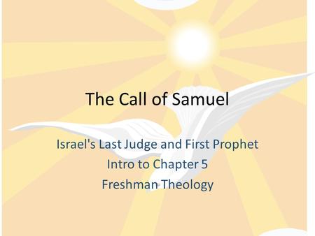 The Call of Samuel Israel's Last Judge and First Prophet Intro to Chapter 5 Freshman Theology.